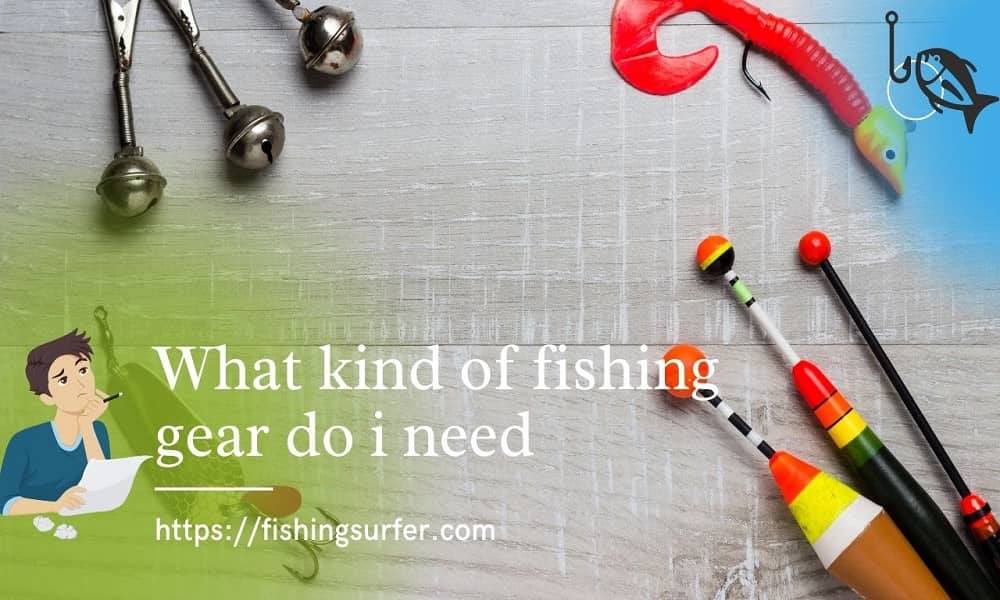 What Kind Of Fishing Gear Do I Need?List Of Fishing Equipment For